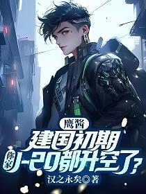 鹰酱建国初期你家j20都升空了TXT